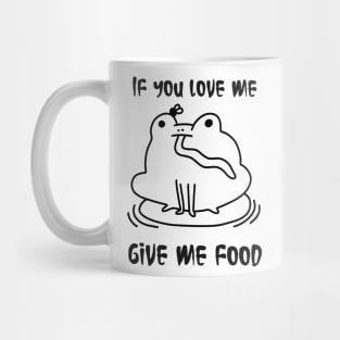 Frog cute , if you love me give me food, life is food Mug